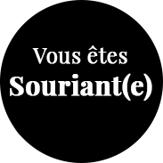 Vous êtes souriant(e)